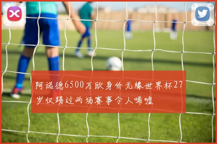 阿诺德6500万欧身价无缘世界杯27岁仅踢过两场赛事令人唏嘘